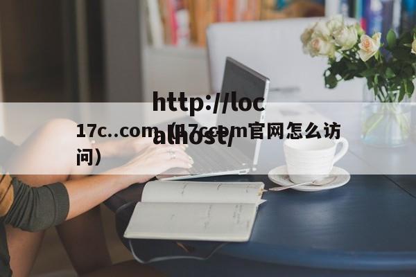 17c..com（17ccom官网怎么访问）